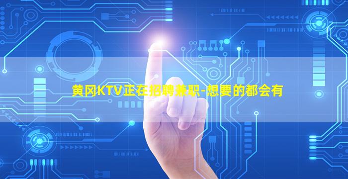黄冈KTV正在招聘兼职-想要的都会有